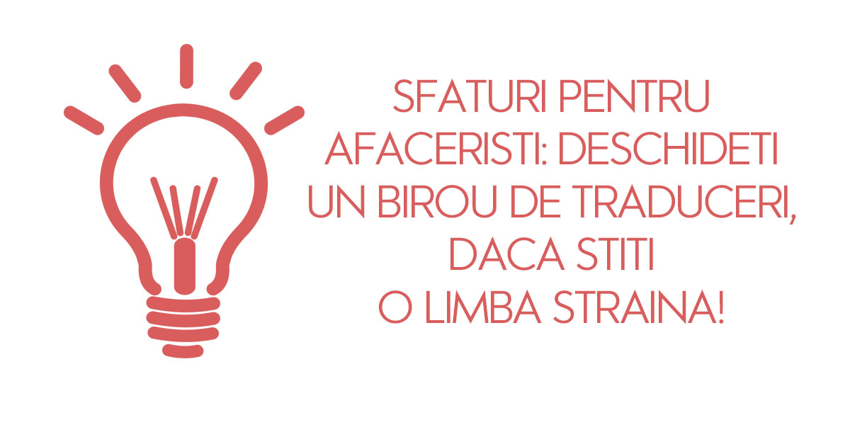 Sfaturi pentru afaceristi: Deschideti un birou de traduceri, daca... ( AQT )